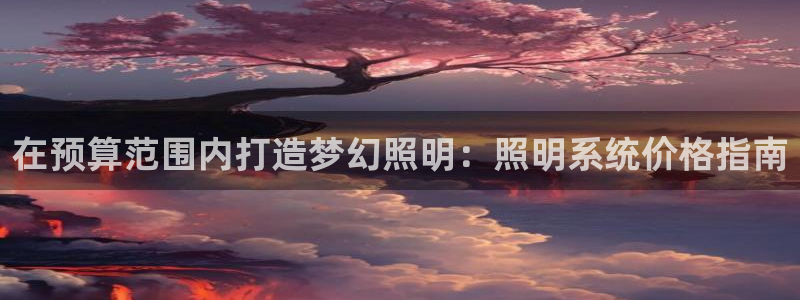 在预算范围内打造梦幻照明：照明系统价格指南