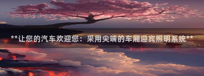 **让您的汽车欢迎您:采用尖端的车厢迎宾照明系统**