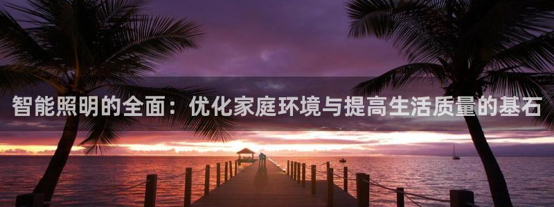智能照明的全面:优化家庭环境与提高生活质量的基石