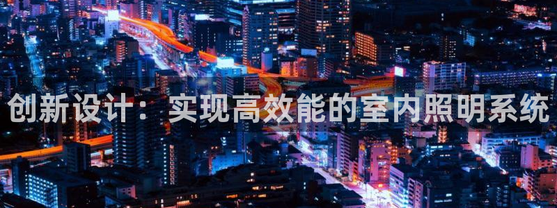 创新设计：实现高效能的室内照明系统